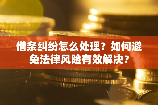 北京借条纠纷怎么处理？如何避免法律风险有效解决？