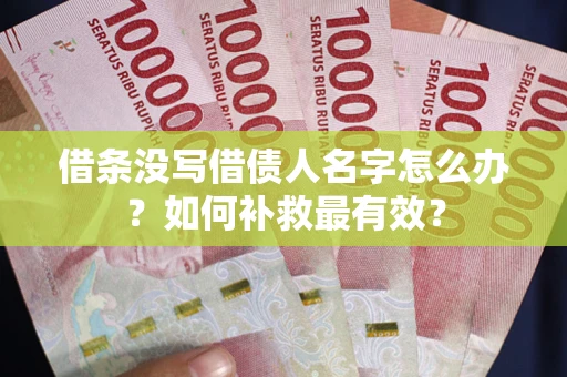 北京借条没写借债人名字怎么办？如何补救最有效？