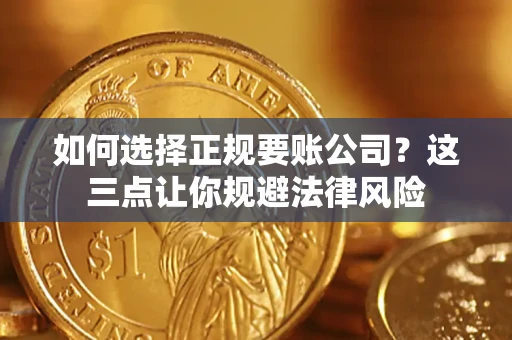 北京如何选择正规要账公司？这三点让你规避法律风险