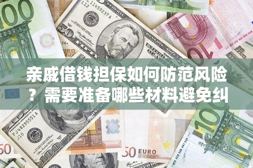 北京亲戚借钱担保如何防范风险？需要准备哪些材料避免纠纷？