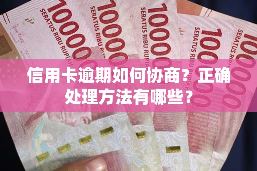 北京信用卡逾期如何协商？正确处理方法有哪些？