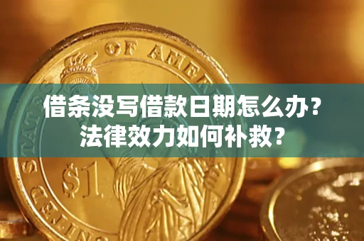 北京借条没写借款日期怎么办?法律效力如何补救? 北京借条没写借款日期怎么办?法律效力如何补救?