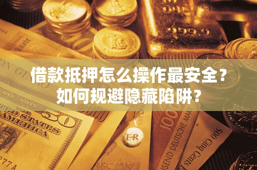 北京借款抵押怎么操作最安全？如何规避隐藏陷阱？