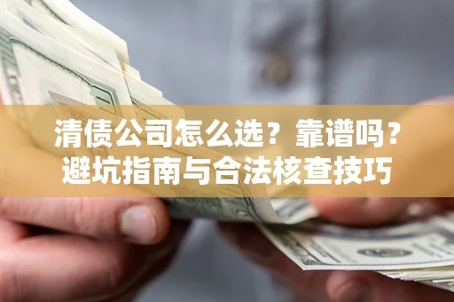 北京清债公司怎么选？靠谱吗？避坑指南与合法核查技巧