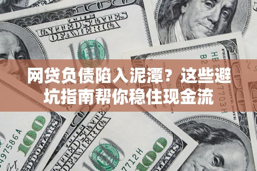 北京网贷负债陷入泥潭？这些避坑指南帮你稳住现金流