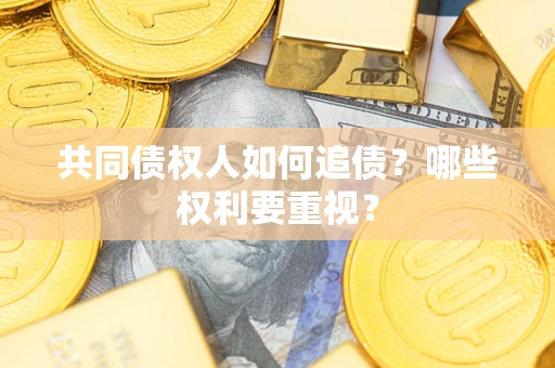 北京共同债权人如何追债？哪些权利要重视？