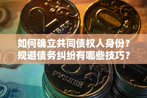 北京如何确立共同债权人身份？规避债务纠纷有哪些技巧？