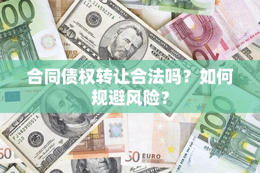 北京合同债权转让合法吗?如何规避风险? 北京合同债权转让合法吗?如何规避风险?