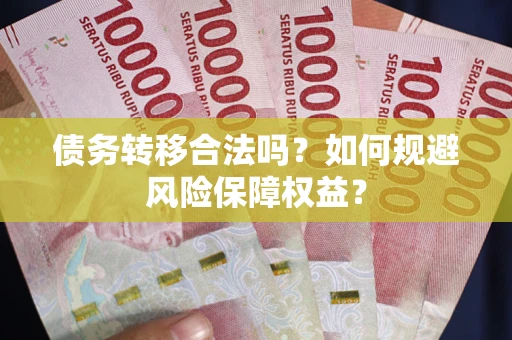 北京债务转移合法吗？如何规避风险保障权益？