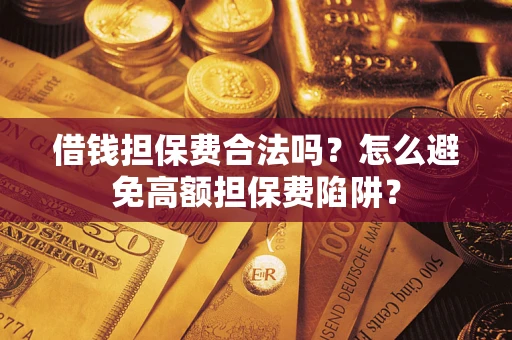 北京借钱担保费合法吗？怎么避免高额担保费陷阱？