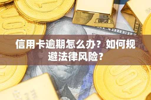 北京信用卡逾期怎么办？如何规避法律风险？